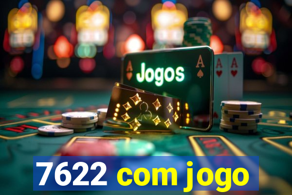 7622 com jogo